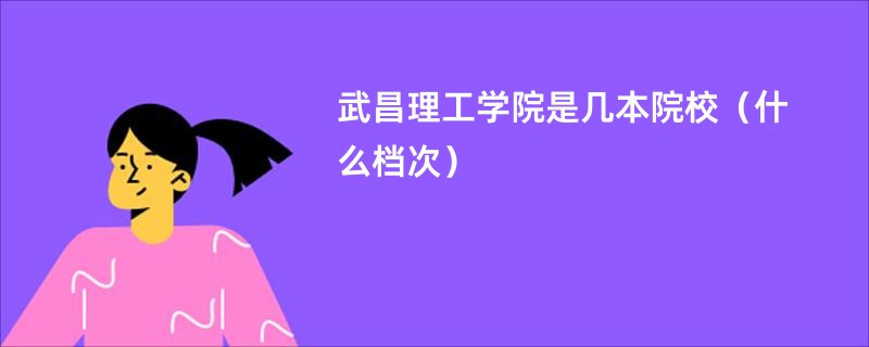 武昌理工学院是几本院校(什么档次)